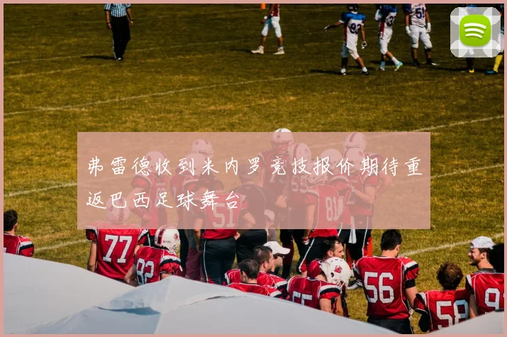 弗雷德收到米内罗竞技报价期待重返巴西足球舞台