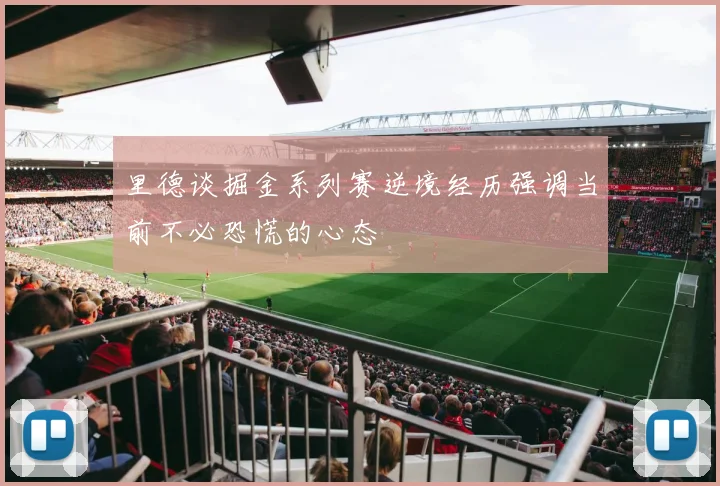 里德谈掘金系列赛逆境经历强调当前不必恐慌的心态