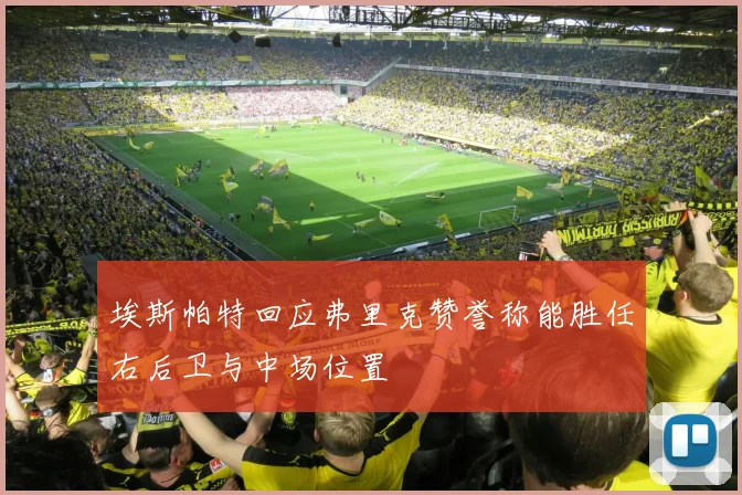 埃斯帕特回应弗里克赞誉称能胜任右后卫与中场位置