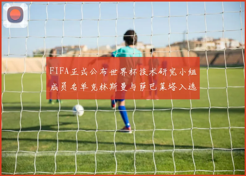 FIFA正式公布世界杯技术研究小组成员名单克林斯曼与萨巴莱塔入选